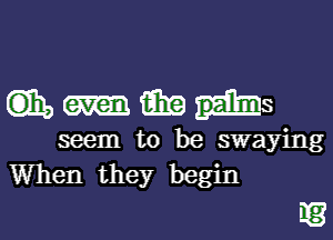 (3131, 123629 palms

seem to be swaying

When they begin

K3