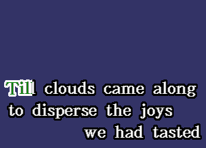 m1 clouds came along
to disperse the joys
we had tasted