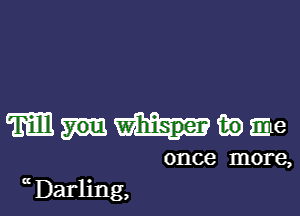 mmmme

once more,

(( Darling,