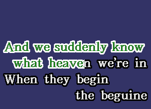 Wm

m Emu wdre in
When they begin
the beguine