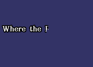 Where the F