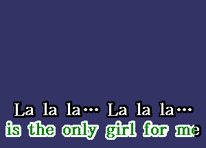 La 1a la--- La la la-
EBWWWma-xe