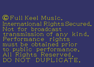 (3) Full Keel Music.

International Rights Secured.
Not for broadcast
transmission of any kind.
Performance rights

must be obtained prior

to public performance.
All Rights Reserved.

DO NOT DUPLICATE.