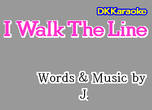 DKKaraole

I Walk The Line

Words 82 Music by
J.