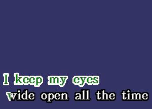 11 my ems
Wide open all the time