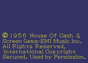 (31956 House Of Cash 81
Screen Gems-EIVII Music Inc.
All Rights Reserved.
International Copyright
Secured. Used by Permission.