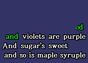 ed

and violets are purple

And sugafs sweet

and so is maple syruple