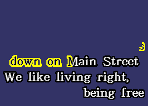 .13

am Main Street
We like living right,
being free