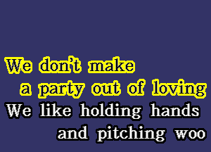 mmm

a 61?
We like holding hands

and pitching woo