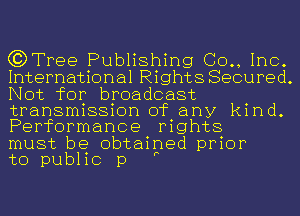 (?DTree Publishing (30., Inc.
International Rights Secured.
Not for broadcast
transmission of any kind.
Performance rights

must be obtained prior
to public p 