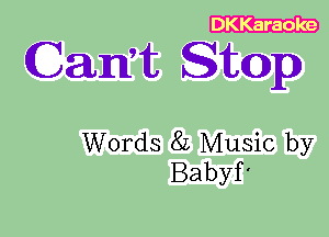 DKKaraoke

Cant Stop

Words 8L Music by
Babyf'