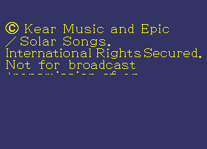 C3) Kear Music and Epic
N Solar Songs.

International Rights Secured.
Not for broadcast

-- -.- -L -.-