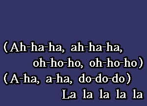 (Ah-ha-ha, ah-ha-ha,
oh-ho-ho, oh-ho-ho)
(A-ha, a-ha, do-do-do)

La la la la lal