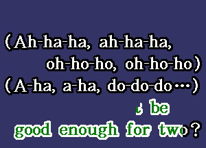 (Ah-ha-ha, ah-ha-ha,
oh-ho-ho, oh-ho-ho)
(A-ha, a-ha, d0-d0-d0m)
J 319
gm Tm?