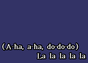 (A-ha, a-ha, do-do-do)
La la la la la