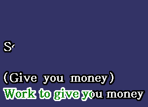 81

(Give you money)

mwmmu money