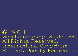 G3) 19 8 4
Morrison-Leahy Music Ltd.
All Rights Reserved.

International Copyright
Secured. Used by Permission.