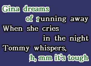 WO-

(D? aunning away
When she cries

in the night
Tommy whispers,

mum