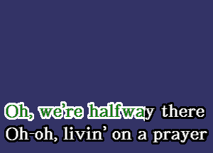 CE), W WY there

Oh-oh, livin, on a prayer