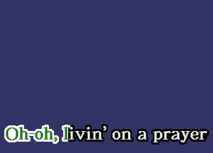 Hiriviw on a prayer