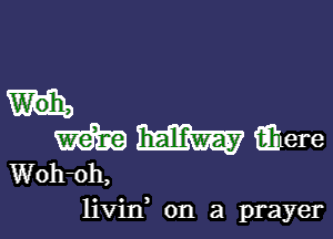 M 3m 318m

Woh-oh,
livin, on a prayer