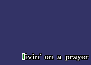 Hivin, on a prayer