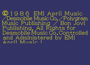 (3)19 8 6 EMI April Music
DeSmobi1e Music Co. Po1ygram
Music Publishing Bon Jovi
Publishing, All Rights for
Desmobile Music Co. Controlled

and Administered by EIVII
AhPHIVIHQ?P1