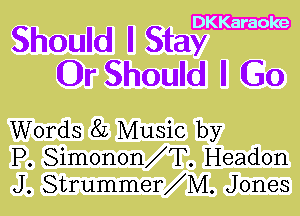 DKKaraoke

Should I Stay
0r Should I (30

Words 8L Music by
P. Simonon T. Headon
J. Strummer M. Jones