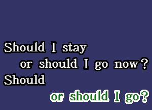 Should I stay
or should I go now?
Should

winding