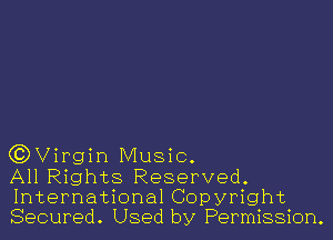 (?DVirgin Music.

All Rights Reserved.
International Copyright
Secured. Used by Permission.