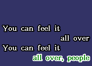 You can feel it

all over
You can feel it

611mg