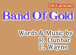 DKKaraoke

Band (01f Gold

Words 8L Music by
R. Dunbar
E. Wayne