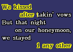 W?
m takijf vows
But that night

on our honeymoon,
we stayed

amd-