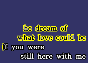 mud?
mm

IE you were
still here With me