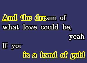 am) of
What love could be,

yeah

Ify01
69an