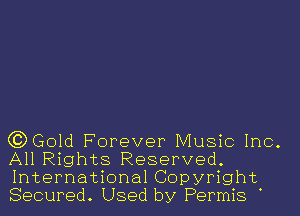 (?DGOld Forever Music Inc.
All Rights Reserved.
International Copyright
Secured. Used by Permis .