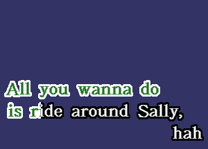 (Am
E Efide around Sally,
hah