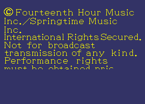 (?DFourteenth Hour Music
Inc. Springtime Music

Inc.

International Rights Secured.
Not for broadcast

transmission of any kind.
Performance mghts

MIIU-F kn nk-Fa Hnr1 Hh F