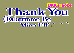 DKKaraoke

Thank You

(Falettinme Be
Minn. Fl? f '