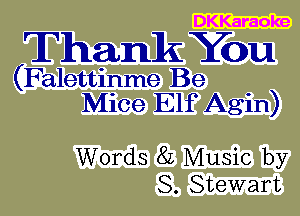 DKKaraoke

Thank YOU

(Falettinme Be
Mice Elf Agin)

Words 8L Music by
S. Stewart