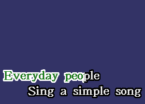 Everyday mle

Sing a simple song