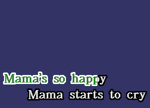 Wmmy

Mama starts to cry