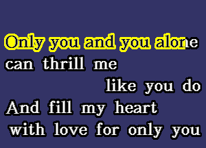 Malone
can thrill me

like you do
And fill my heart
With love for only you