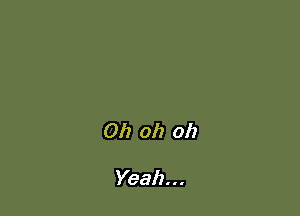 Oh oh 011

Yeah...