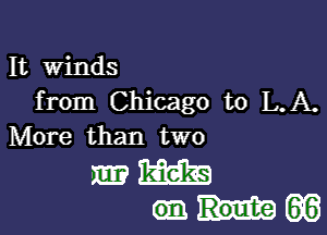 It winds
from Chicago to L.A.

More than two

mm