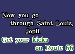 Now you go
through Saint Louis,

Jopli.
m m