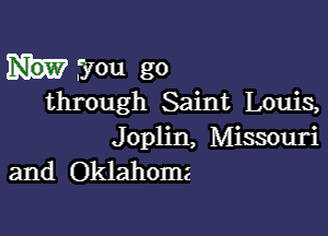 you go
through Saint Louis,

Joplin, Missouri
and Oklahoma