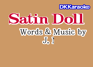 DKKaraoke

Satin D0111

Words 8L Music by
J. I