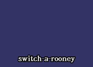 switch-a-rooney