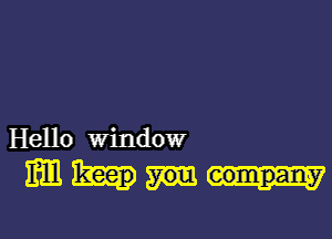 Hello Window

mum..-